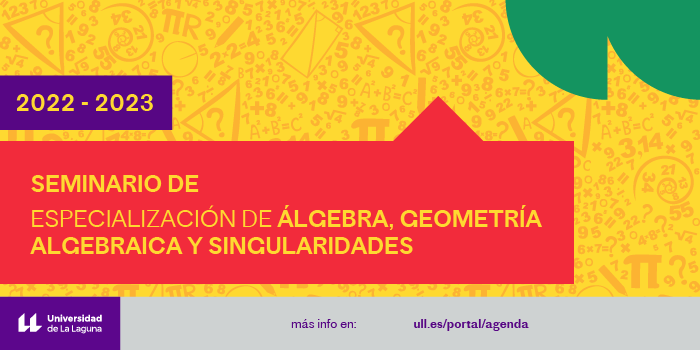 Seminario de especialización de Álgebra, Geometría Algebraica y  Singularidades 2022-2023 - ULL - Agenda
